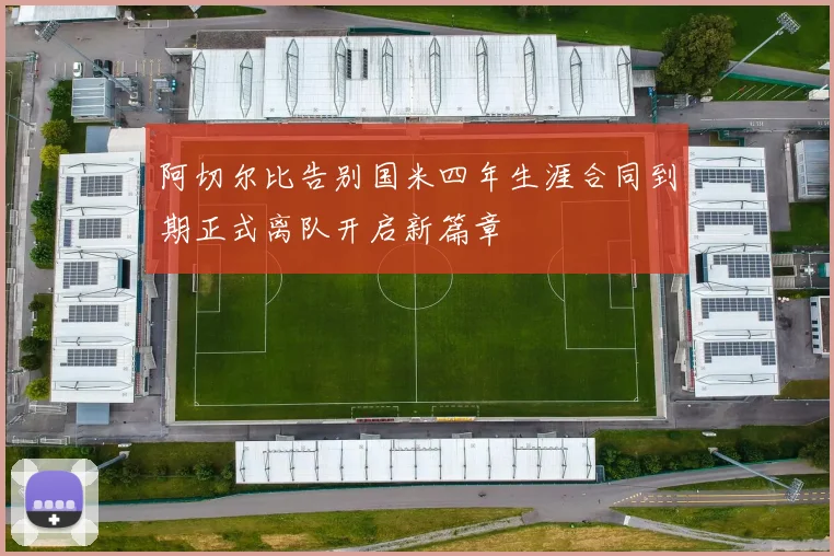 阿切尔比告别国米四年生涯合同到期正式离队开启新篇章